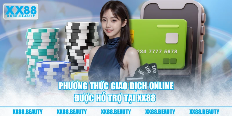 Phương thức giao dịch online được hỗ trợ tại XX88
