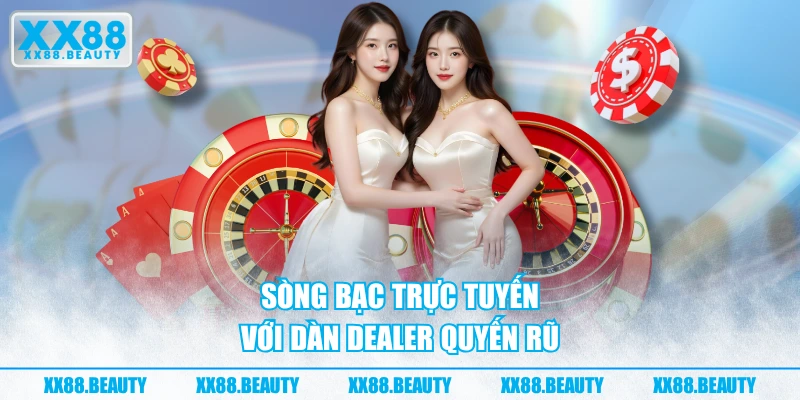 Sòng bạc trực tuyến với dàn Dealer quyến rũ