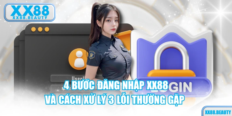 4 Bước Đăng Nhập XX88 Và Cách Xử Lý 3 Lỗi Thường Gặp