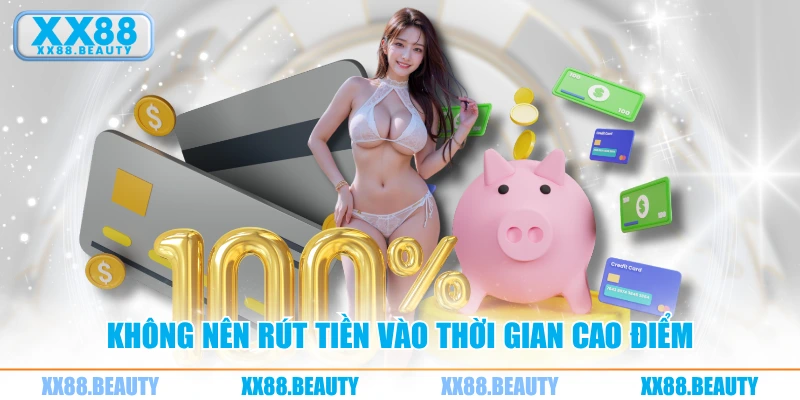 Không nên rút tiền vào thời gian cao điểm